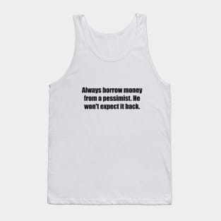 Always borrow money from a pessimist. He won't expect it back Tank Top